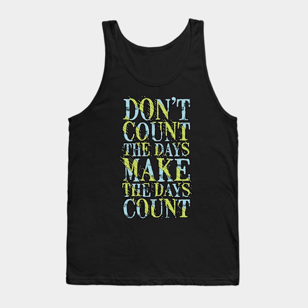 don t count the days make the days count Tank Top by Mako Design 